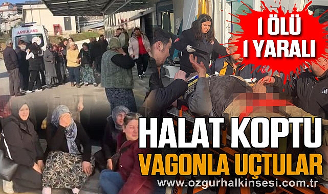 HALAT KOPTU VAGONLAR UÇTULAR: 1 ÖLÜ 1 YARALI