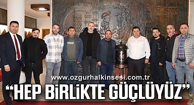 “HEP BİRLİKTE GÜÇLÜYÜZ”