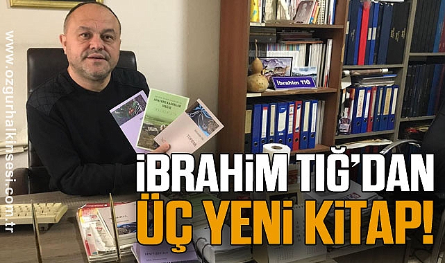 İBRAHİM TIĞ’DAN ÜÇ YENİ KİTAP!