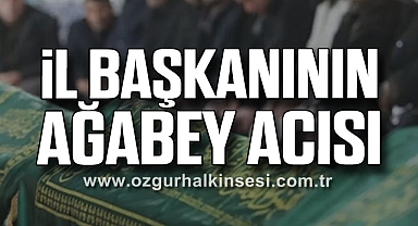 İL BAŞKANININ AĞABEY ACISI