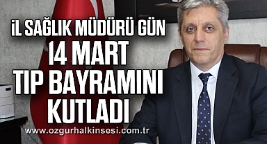 İL SAĞLIK MÜDÜRÜ GÜN, 14 MART TIP BAYRAMINI KUTLADI
