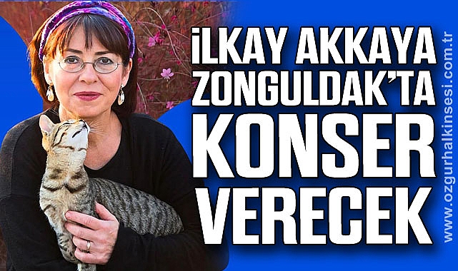 İLKAY AKKAYA ZONGULDAK’TA KONSER VERECEK