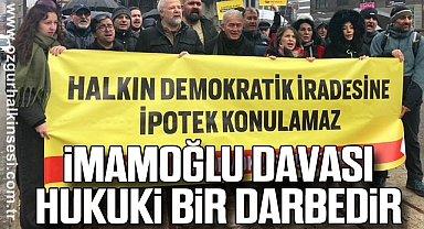 İMAMOĞLU DAVASI HUKUKİ BİR DARBEDİR