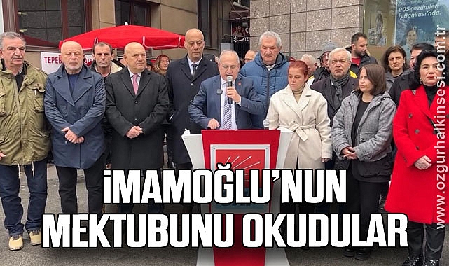 İMAMOĞLU’NUN MEKTUBUNU OKUDULAR