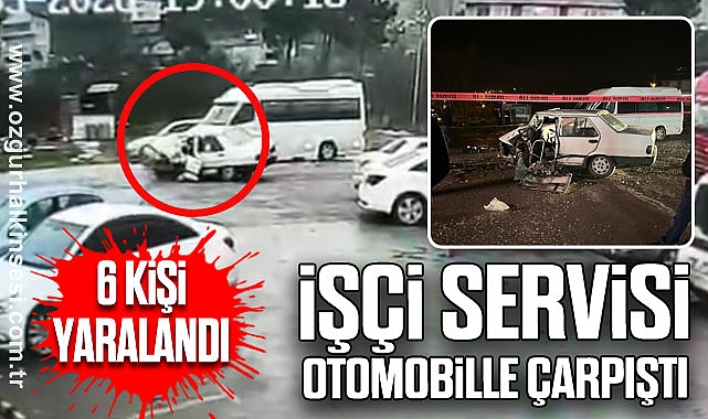  İşçi servisi otomobille çarpıştı: 6 yaralı