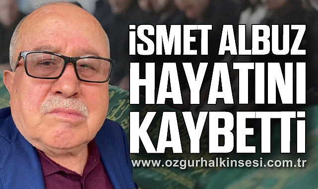 İsmet Albuz hayatını kaybetti