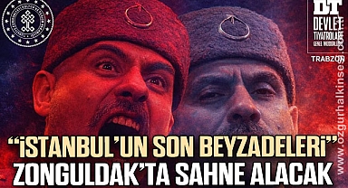 “İstanbul’un Son Beyzadeleri” Zonguldak’ta Sahne Alacak