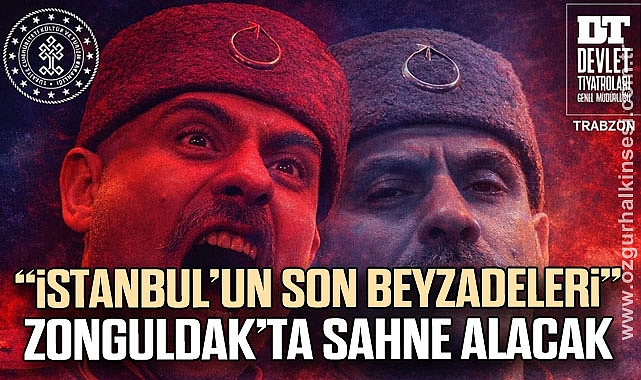 “İstanbul’un Son Beyzadeleri” Zonguldak’ta Sahne Alacak