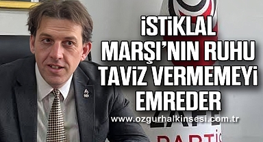 İstiklal Marşı’nın Ruhu Taviz Vermemeyi Emreder