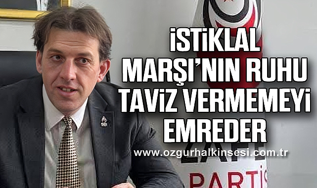 İstiklal Marşı’nın Ruhu Taviz Vermemeyi Emreder