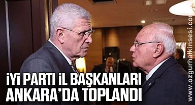 İYİ Parti İl Başkanları Ankara’da toplandı