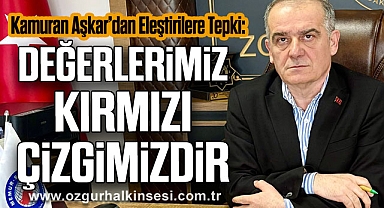 Kamuran Aşkar’dan Eleştirilere Tepki: Değerlerimiz Kırmızı Çizgimizdir