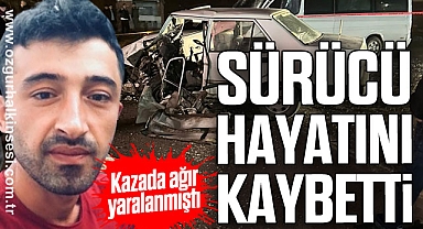 Kazada ağır yaralanmıştı: Sürücü hayatını kaybetti