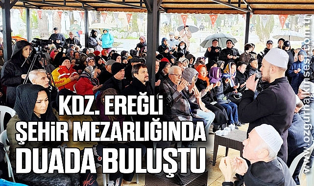 KDZ. EREĞLİ ŞEHİR MEZARLIĞINDA DUADA BULUŞTU