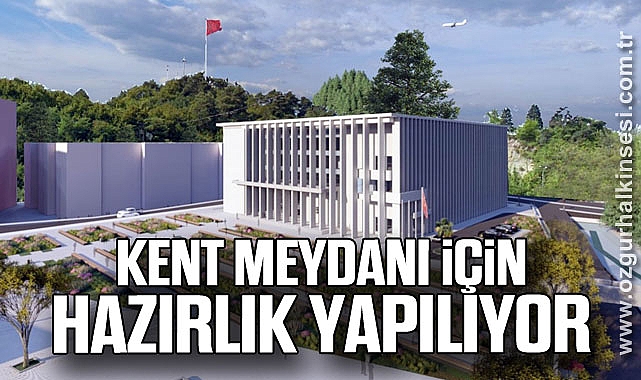 KENT MEYDANI İÇİN HAZIRLIK YAPILIYOR