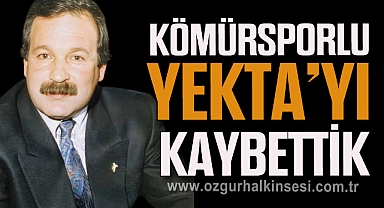 KÖMÜRSPORLU YEKTA’YI KAYBETTİK