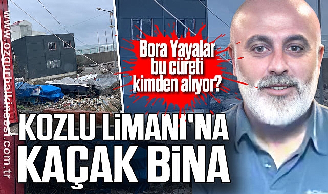 KOZLU LİMANI'NA KAÇAK BİNA
