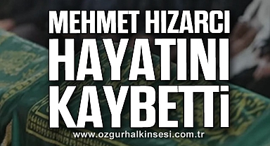 Mehmet Hızarcı hayatını kaybetti