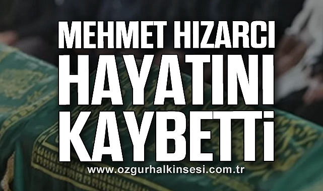 Mehmet Hızarcı hayatını kaybetti