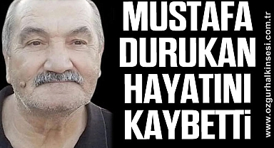 MUSTAFA DURUKAN HAYATINI KAYBETTİ