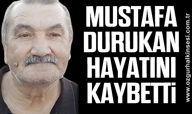 MUSTAFA DURUKAN HAYATINI KAYBETTİ