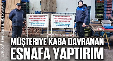 MÜŞTERİYE KABA DAVRANAN ESNAFA YAPTIRIM