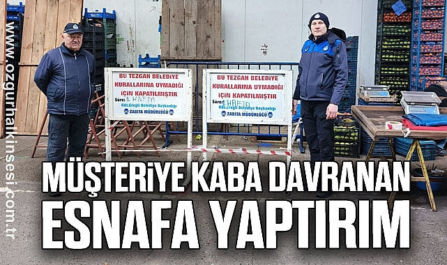 MÜŞTERİYE KABA DAVRANAN ESNAFA YAPTIRIM