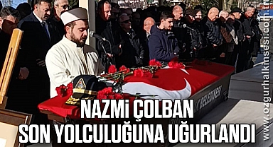 NAZMİ ÇOLBAN SON YOLCULUĞUNA UĞURLANDI