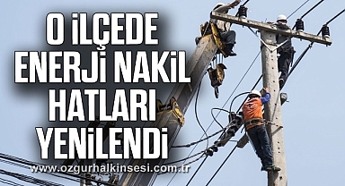 O İLÇEDE ENERJİ NAKİL HATLARI YENİLENDİ