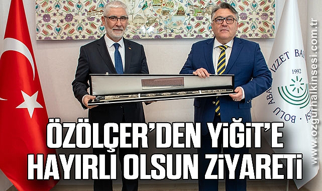 Özölçer’den Yiğit’e Hayırlı Olsun Ziyareti