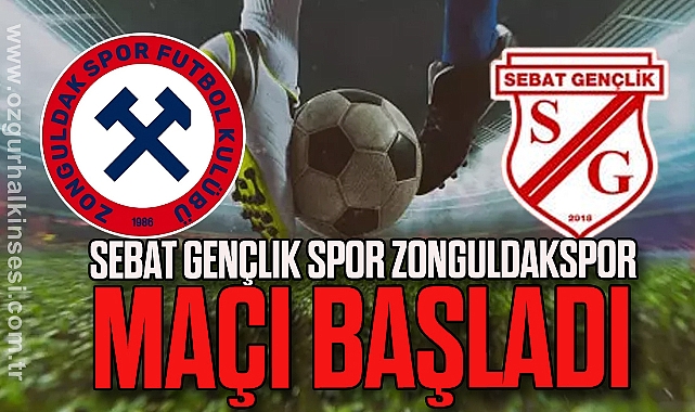 Sebat Gençlik Spor Zonguldakspor maçı başladı