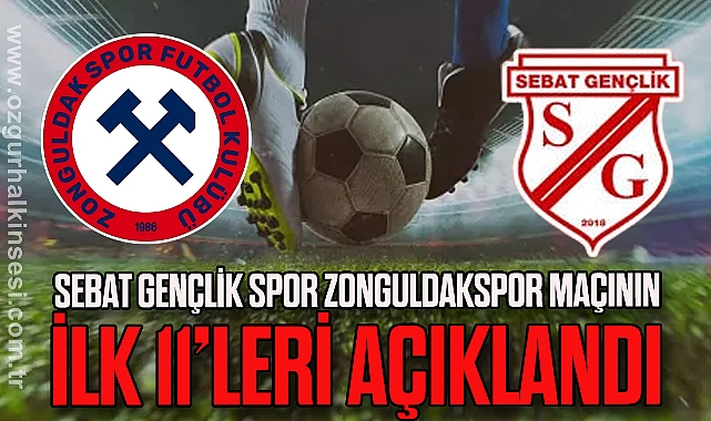 Sebat Gençlik Spor Zonguldakspor maçının ilk 11’leri açıklandı