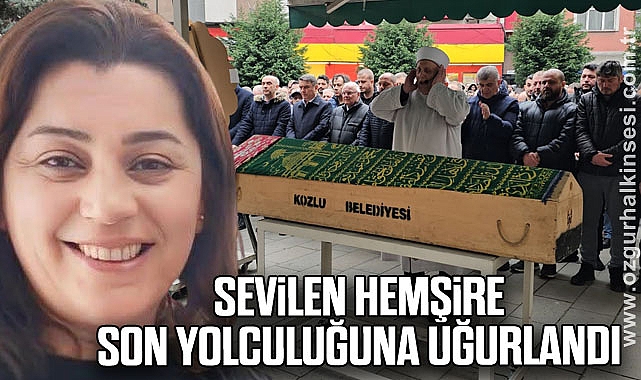 SEVİLEN HEMŞİRE SON YOLCULUĞUNA UĞURLANDI