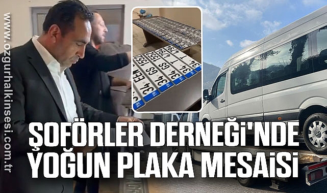 ŞOFÖRLER DERNEĞİ'NDE YOĞUN PLAKA MESAİSİ