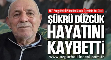 ŞÜKRÜ DÜZCÜK YAŞAMINI YİTİRDİ