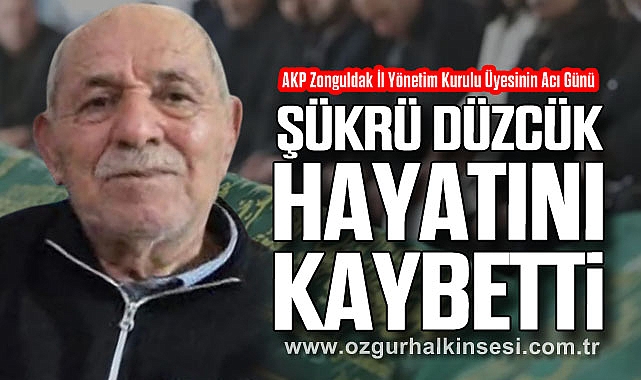 ŞÜKRÜ DÜZCÜK YAŞAMINI YİTİRDİ