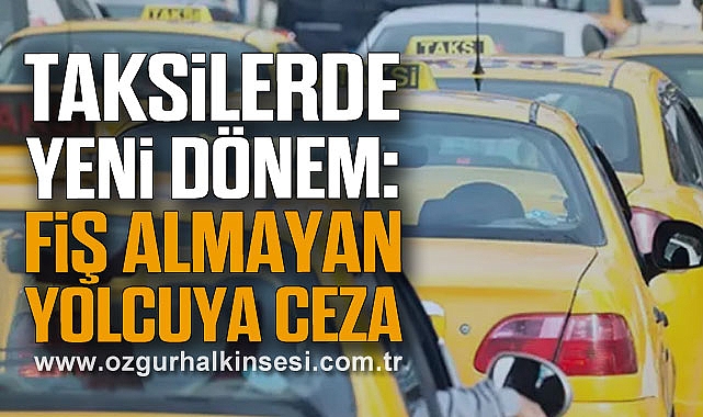 Taksilerde Yeni Dönem: Fiş Almayan Yolcuya Ceza