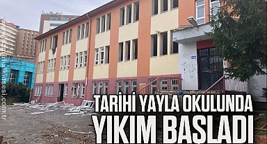 TARİHİ YAYLA OKULUNDA YIKIM BAŞLADI