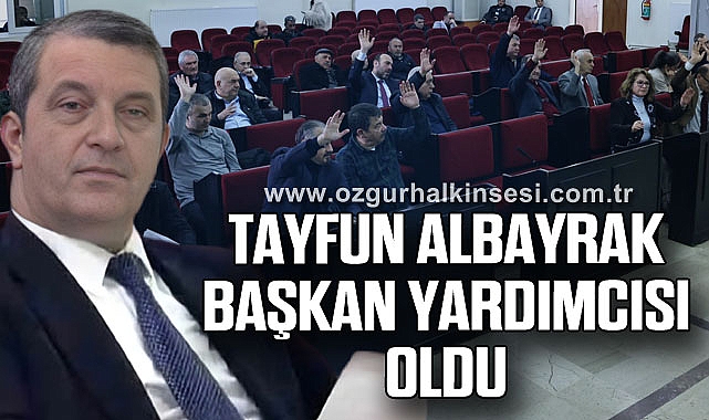 TAYFUN ALBAYRAK BAŞKAN YARDIMCISI OLDU