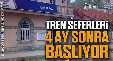 TREN SEFERLERİ 4 AY SONRA BAŞLIYOR