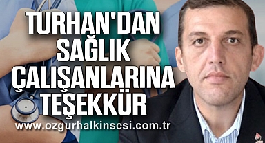 TURHAN'DAN SAĞLIK ÇALIŞANLARINA TEŞEKKÜR