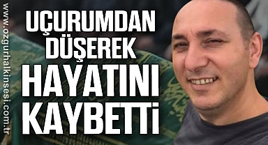 UÇURUMDAN DÜŞEREK HAYATINI KAYBETTİ