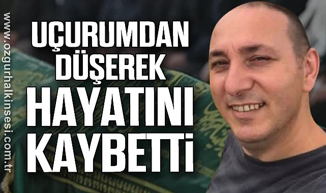 UÇURUMDAN DÜŞEREK HAYATINI KAYBETTİ
