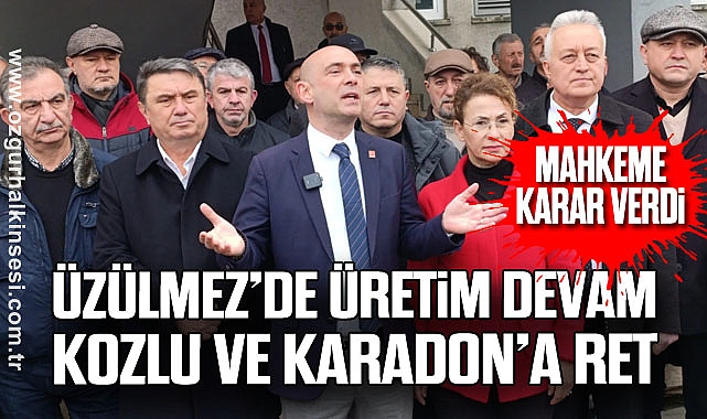 ÜZÜLMEZ'DE ÜRETİM DEVAM, KOZLU VE KARADON'A RET