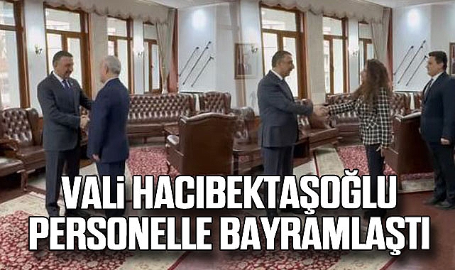 Vali Hacıbektaşoğlu personelle bayramlaştı