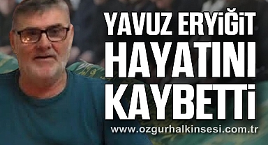  Yavuz Eryiğit hayatını kaybetti