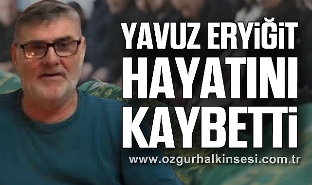  Yavuz Eryiğit hayatını kaybetti