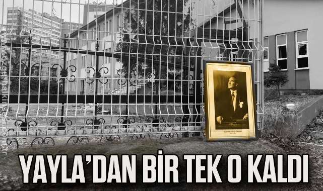 YAYLA'DAN BİR TEK O KALDI