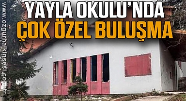 YAYLA OKULU’NDA ÇOK ÖZEL BULUŞMA
