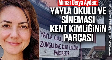 “YAYLA OKULU VE SİNEMASI KENT KİMLİĞİNİN PARÇASI”